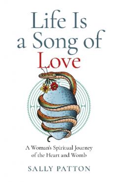 Life Is a Song of Love - A Woman`s Spiritual Journey of the Heart and Womb