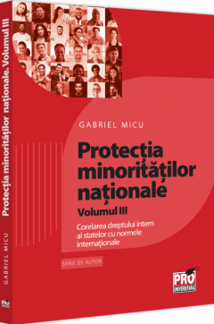 Protectia minoritatilor nationale. Volumul III