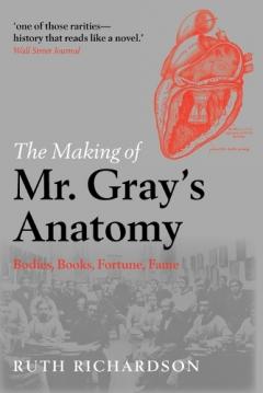 The Making of Mr Gray's ''Anatomy'': Bodies, Books, Fortune, Fame