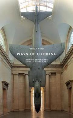 Ways of Looking: How to Experience Contemporary Art