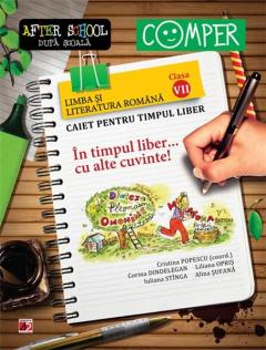 In timpul liber... cu alte cuvinte! Limba si literatura romana. Caiet pentru timpul liber. Clasa a VII-a