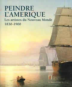 Peindre l'Amérique: Les artistes du nouveau monde 1830-1900