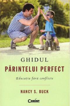 Ghidul parintelui perfect. Educatia fara conflicte 