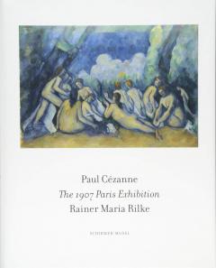 The 1907 Paris Exhibition: Paul Cezanne/ Rainer Maria Rilke