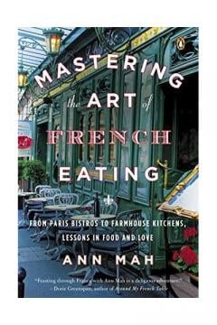 Mastering the Art of French Eating Ann Mah