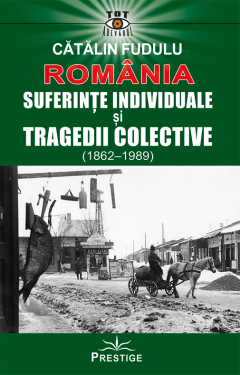 Romania. Suferinte individuale si tragedii colective (1862-1989)