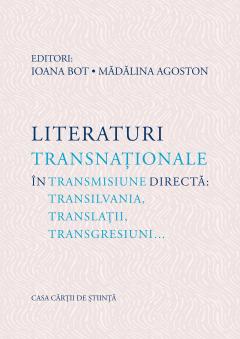 Literaturi transnationale in transmisiune directa: Transilvania, translatii, transgresiuni