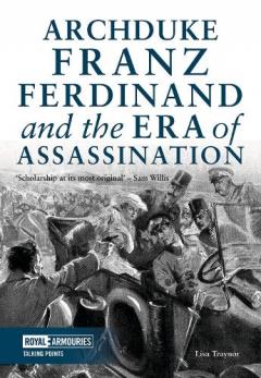 Archduke Franz Ferdinand and the Era of Assassination