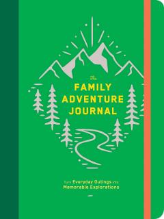 Family Adventure Journal: Turn Everyday Outings into Memorable Explorations
