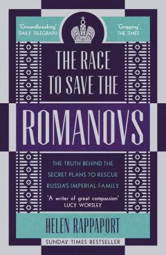 The Race to Save the Romanovs: The Truth Behind the Secret Plans to Rescue Russia's Imperial Family