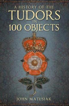 History of the The Tudors in 100 Objects