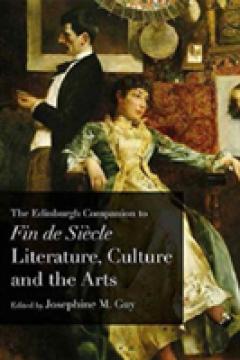 The Edinburgh Companion to Fin De Siecle Literature, Culture and the Arts