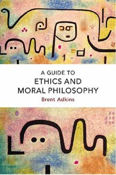 A Guide to Ethics and Moral Philosophy