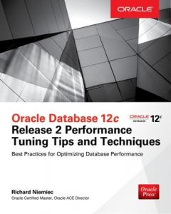 Oracle Database 12c Release 2 Performance Tuning Tips & Techniques ...