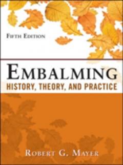 Embalming: History, Theory, and Practice, Fifth Edition