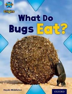 Coperta cărții Project X Origins: Light Blue Book Band, Oxford Level 4: Bugs: What Do Bugs Eat?
