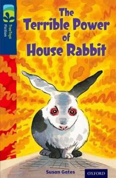 Coperta cărții Oxford Reading Tree TreeTops Fiction: Level 14 More Pack A: The Terrible Power of House Rabbit