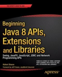 Beginning Java 8 APIs, Extensions and Libraries