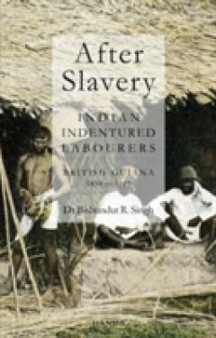 After Slavery: Indian Indentured Labourers British Guiana, 1838 To 1917