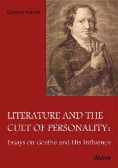 Literature and the Cult of Personality - Essays on Goethe and His Influence