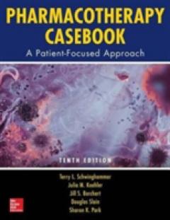 Pharmacotherapy Casebook: A Patient-Focused Approach, Tenth Edition