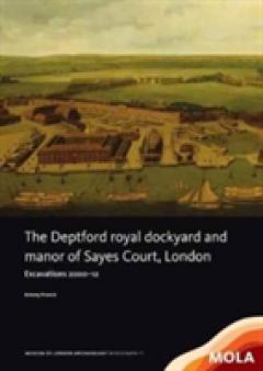 The Deptford Royal Dockyard and Manor of Sayes Court, London