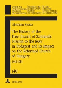 The History of the Free Church of Scotland's Mission to the Jews in Budapest and Its Impact on the Reformed Church of Hungary