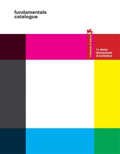 Fundamentals. 14 International Architecture Exhibition. La Biennale Di Venezia