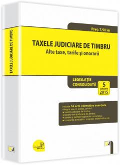 Taxele judiciare de timbru. Alte taxe, tarife si onorarii: legislatie consolidata: 5 ianuarie 2015