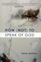 How (Not) to Speak of God - Peter Rollins
