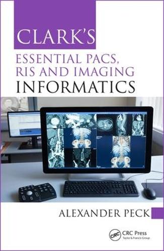 Clark's Essential PACS, RIS and Imaging Informatics - UK) London NW ...
