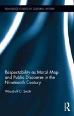 Respectability as Moral Map and Public Discourse in the Nineteenth Century