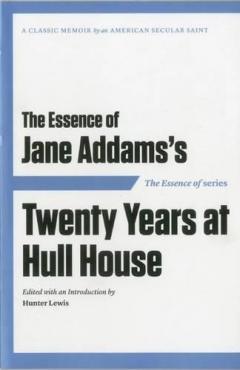 The Essence of ... Jane Addams's Twenty Years at Hull House