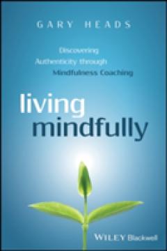 Living Mindfully - Discovering Authenticity       Through Mindfulness Coaching