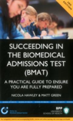 Succeeding in the Biomedical Admissions Test (BMAT): A Practical Guide to Ensure You are Fully Prepared