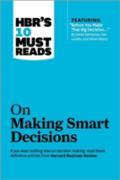 HBR&#039;s 10 Must Reads on Making Smart Decisions (with featured article &quot;Before You Make That Big Decision...&quot; by Daniel Kahneman, Dan Lovallo, and Olivier Sibony)