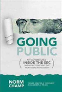 Going Public: My Adventures Inside the SEC  and How to Prevent the Next Devastating Crisis