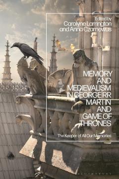 Memory and Medievalism in George R.R. Martin and Game of Thrones