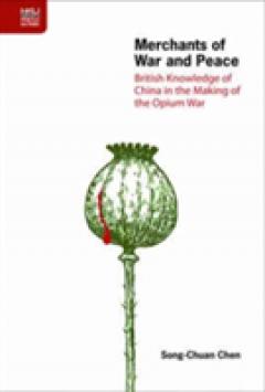 Merchants of War and Peace - British Knowledge of China in the Making of the Opium War