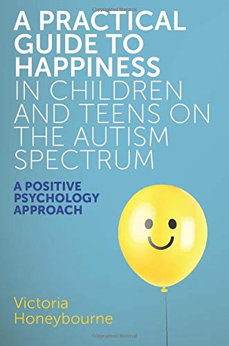 A Practical Guide to Happiness in Children and Teens on the Autism Spectrum