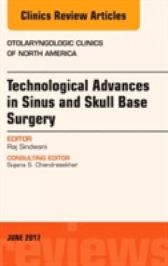 Technological Advances in Sinus and Skull Base Surgery, An Issue of Otolaryngologic Clinics of North America