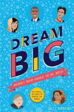 Coperta cărții Dream Big! Heroes Who Dared to Be Bold (100 people - 100 ways to change the world)