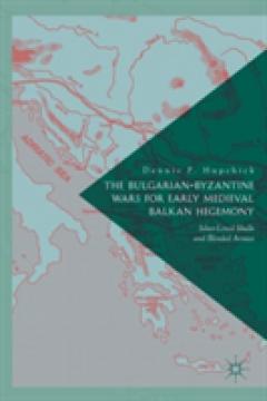 The Bulgarian-Byzantine Wars for Early Medieval Balkan Hegemony