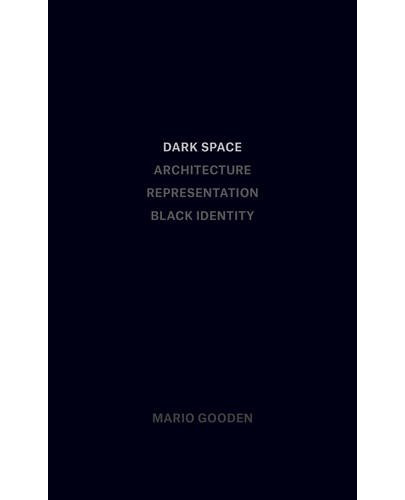 Dark Space: Architecture, Representation, Black Identity: Gooden, Mario:  9781941332139: : Books