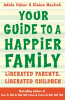 Your Guide To A Happier Family - Adele Faber, Elaine Mazlish