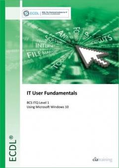 ECDL IT User Fundamentals Using Windows 10 (BCS ITQ Level 1)