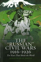 The &#039;Russian&#039; Civil Wars 1916-1926