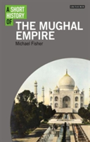 A Short History of the Mughal Empire - Michael Fisher