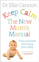 Keep Calm: The New Mum&#039;s Manual