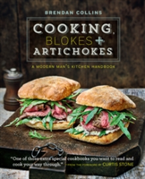 Cooking, Blokes and Artichokes: A Modern Man&#039;s Kitchen Handbook
